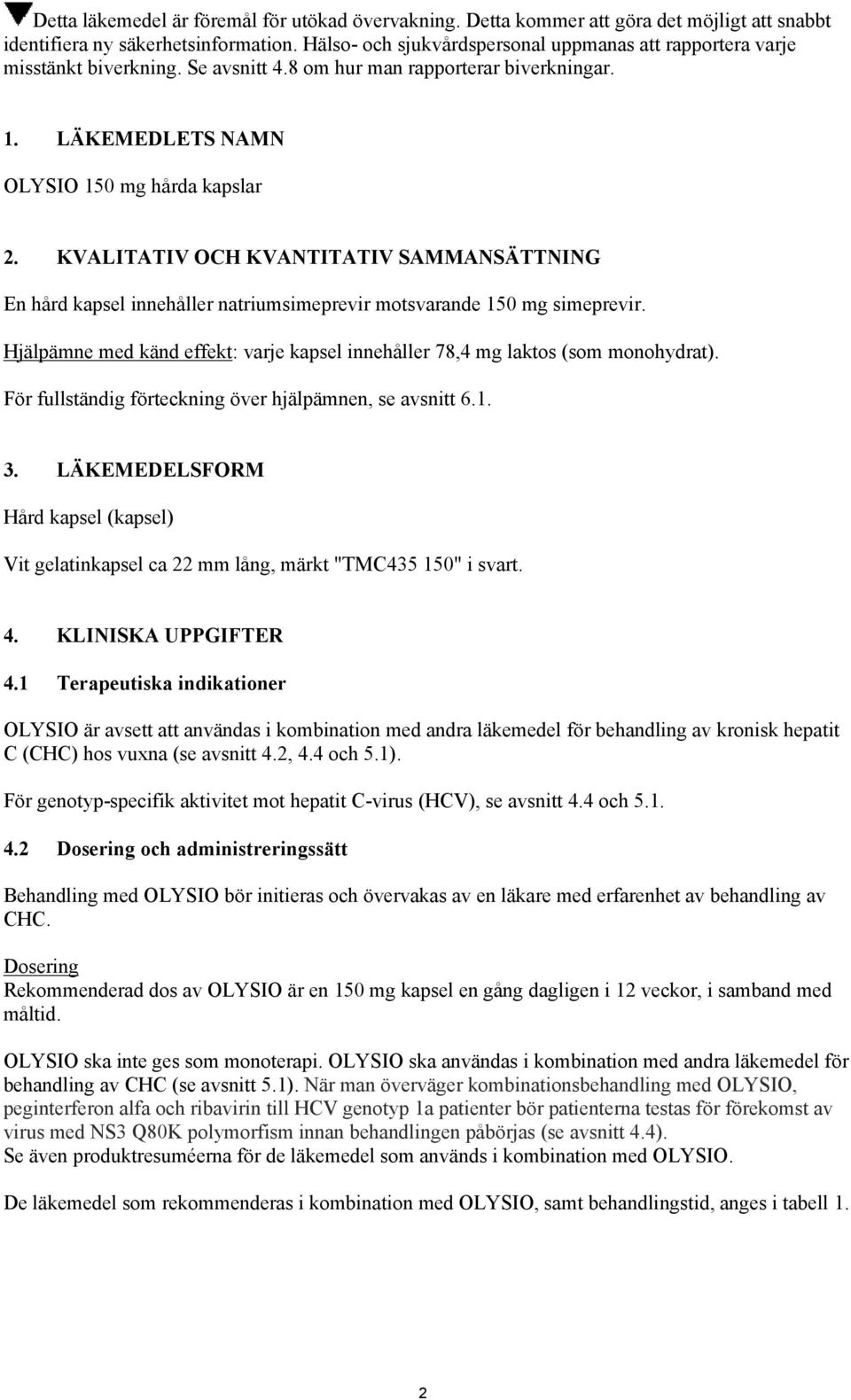 KVALITATIV OCH KVANTITATIV SAMMANSÄTTNING En hård kapsel innehåller natriumsimeprevir motsvarande 150 mg simeprevir. Hjälpämne med känd effekt: varje kapsel innehåller 78,4 mg laktos (som monohydrat).