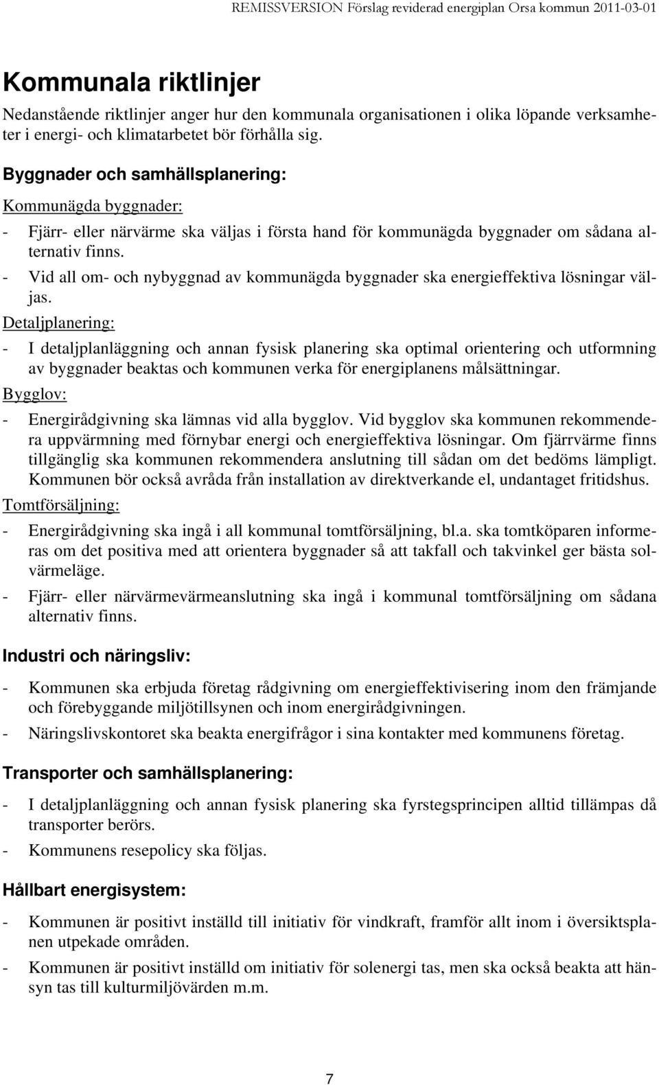 - Vid all om- och nybyggnad av kommunägda byggnader ska energieffektiva lösningar väljas.