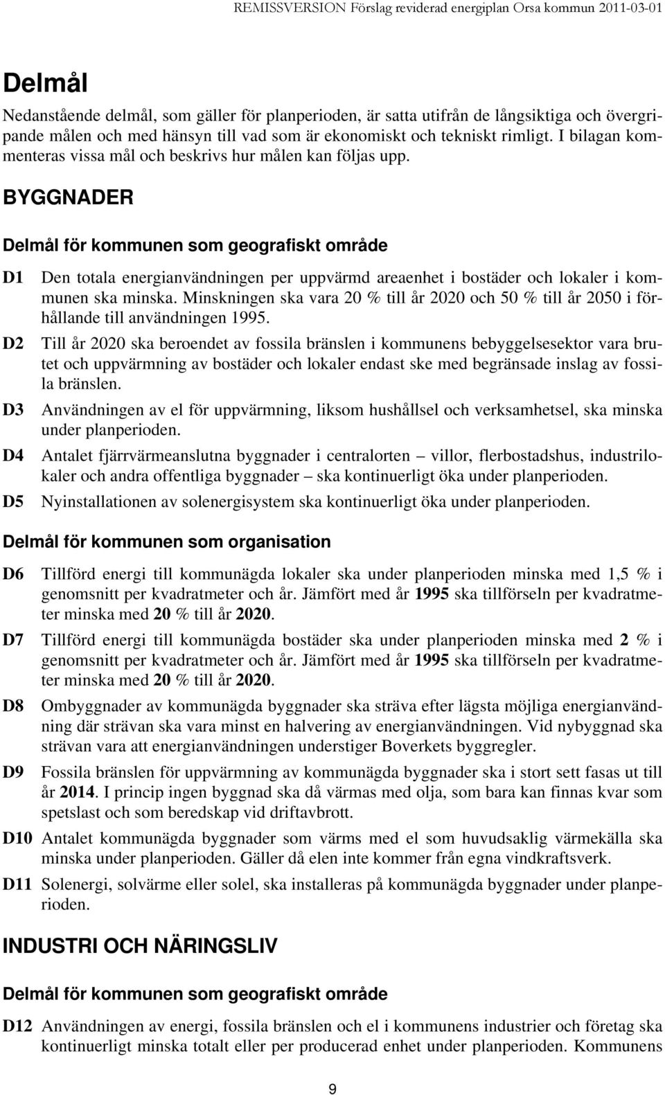 BYGGNADER Delmål för kommunen som geografiskt område D1 Den totala energianvändningen per uppvärmd areaenhet i bostäder och lokaler i kommunen ska minska.