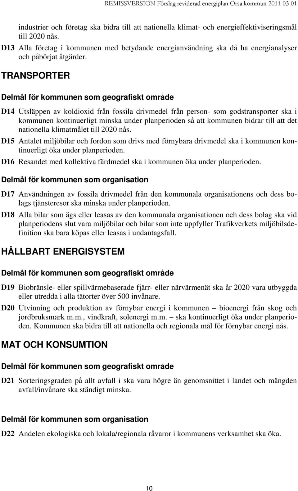 TRANSPORTER Delmål för kommunen som geografiskt område D14 Utsläppen av koldioxid från fossila drivmedel från person- som godstransporter ska i kommunen kontinuerligt minska under planperioden så att