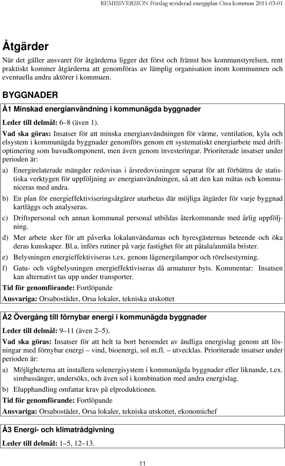 Vad ska göras: Insatser för att minska energianvändningen för värme, ventilation, kyla och elsystem i kommunägda byggnader genomförs genom ett systematiskt energiarbete med driftoptimering som