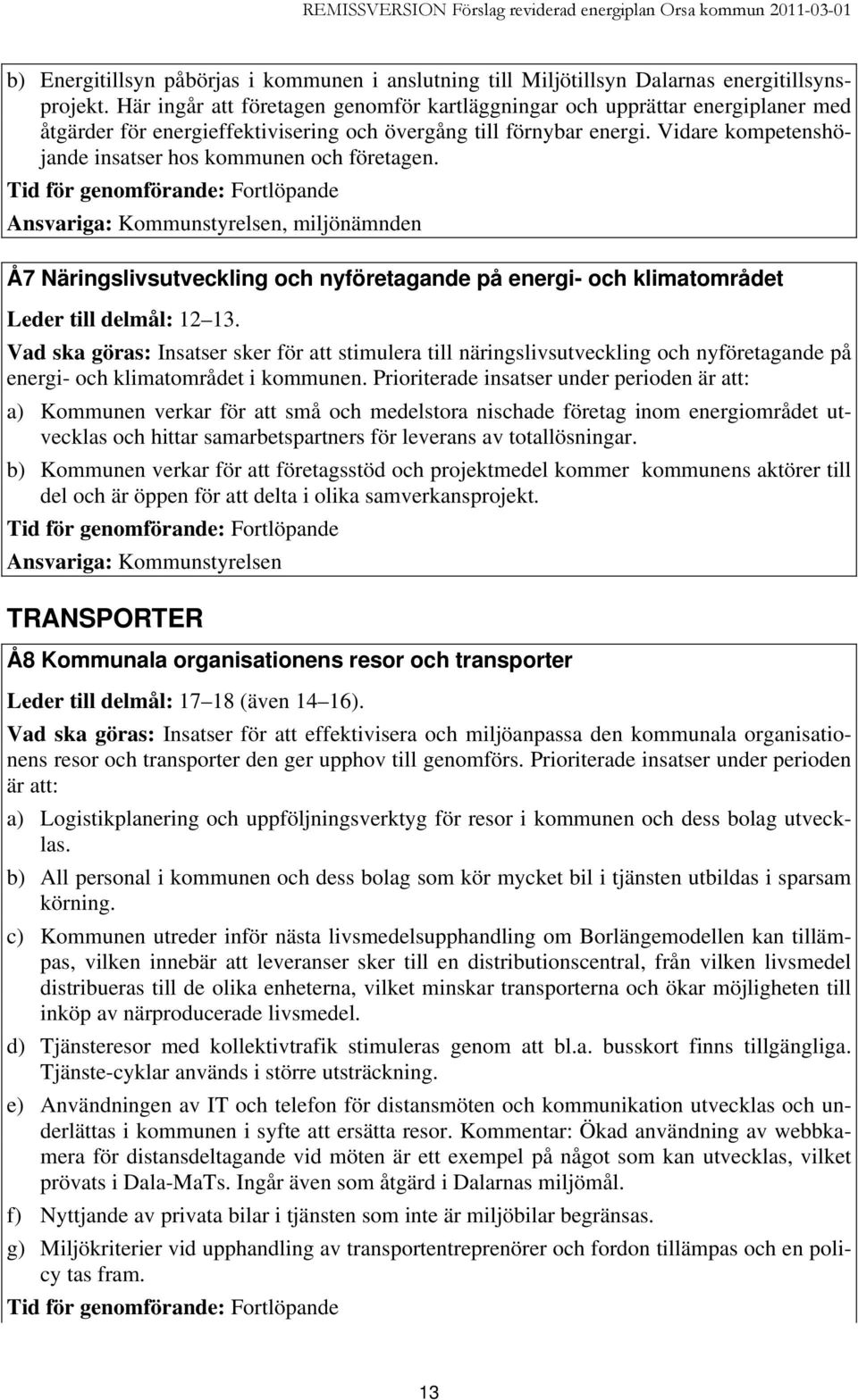Vidare kompetenshöjande insatser hos kommunen och företagen. Ansvariga: Kommunstyrelsen, miljönämnden Å7 Näringslivsutveckling och nyföretagande på energi- och klimatområdet Leder till delmål: 12 13.