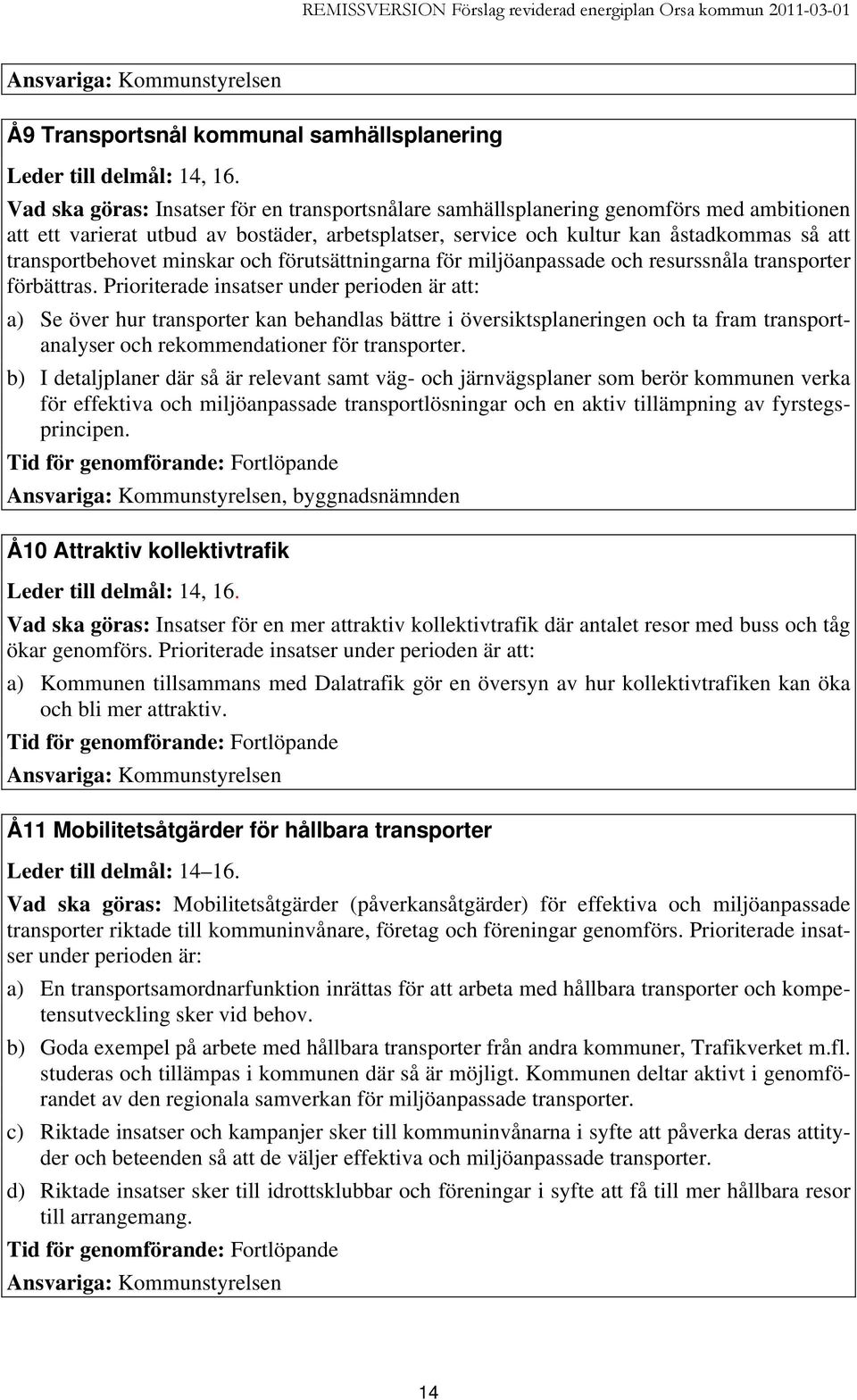 transportbehovet minskar och förutsättningarna för miljöanpassade och resurssnåla transporter förbättras.