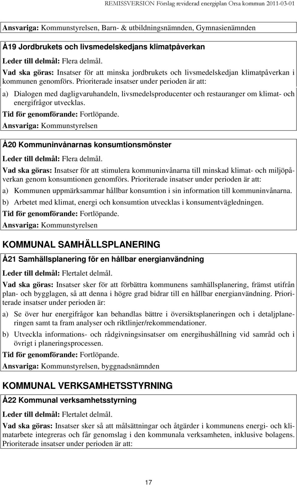 Prioriterade insatser under perioden är att: a) Dialogen med dagligvaruhandeln, livsmedelsproducenter och restauranger om klimat- och energifrågor utvecklas.
