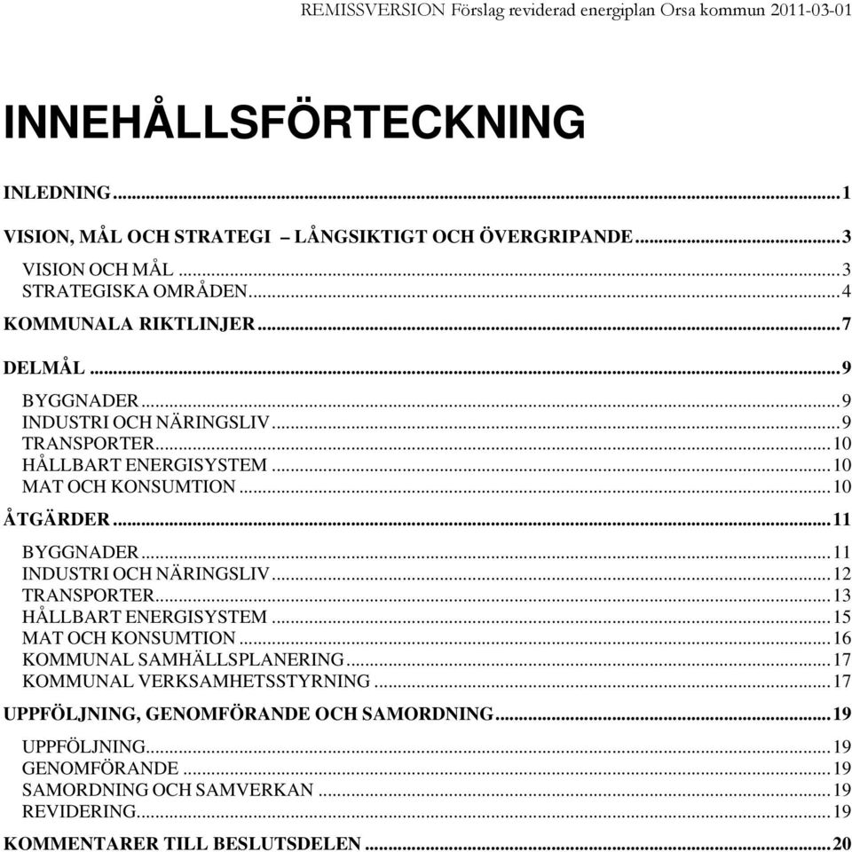 ..11 INDUSTRI OCH NÄRINGSLIV...12 TRANSPORTER...13 HÅLLBART ENERGISYSTEM...15 MAT OCH KONSUMTION...16 KOMMUNAL SAMHÄLLSPLANERING.
