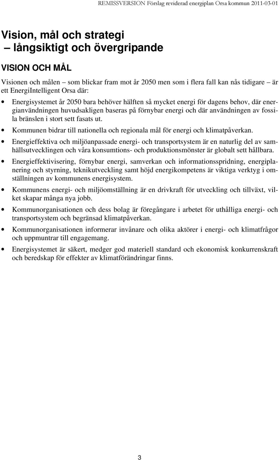 fasats ut. Kommunen bidrar till nationella och regionala mål för energi och klimatpåverkan.