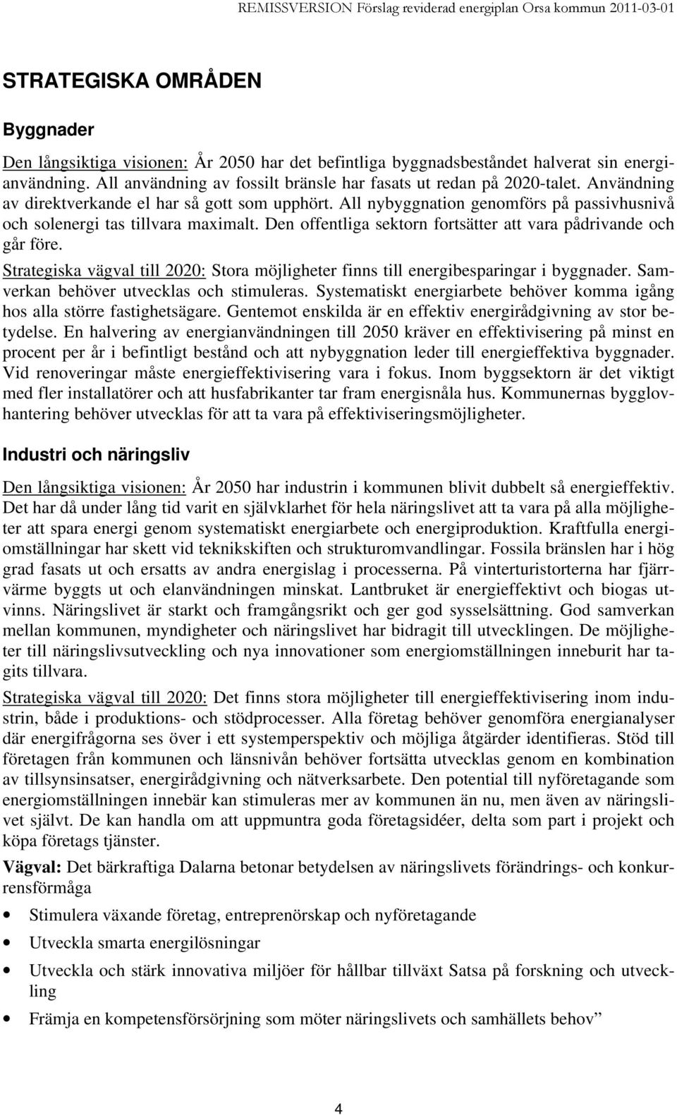 Den offentliga sektorn fortsätter att vara pådrivande och går före. Strategiska vägval till 2020: Stora möjligheter finns till energibesparingar i byggnader.