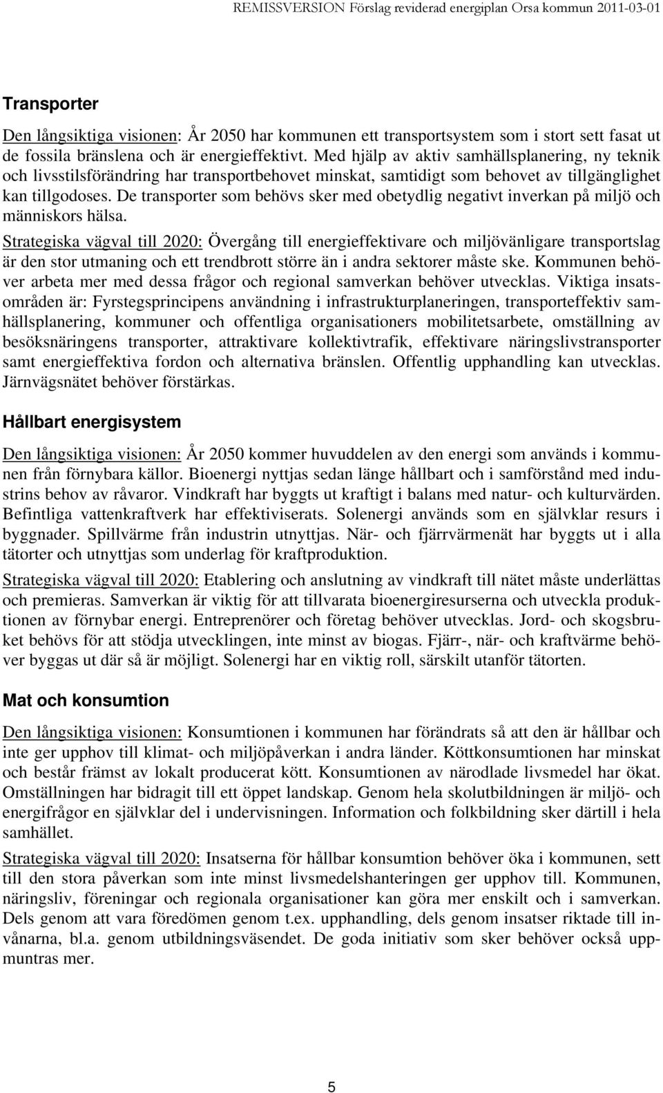 De transporter som behövs sker med obetydlig negativt inverkan på miljö och människors hälsa.