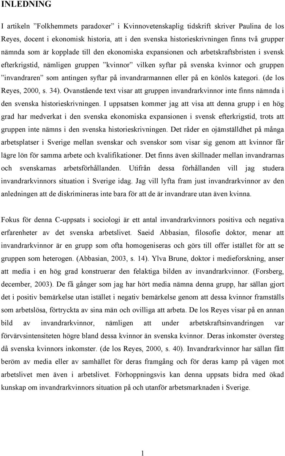 invandrarmannen eller på en könlös kategori. (de los Reyes, 2000, s. 34). Ovanstående text visar att gruppen invandrarkvinnor inte finns nämnda i den svenska historieskrivningen.