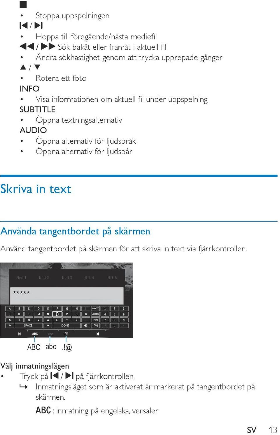 ljudspår Skriva in text Använda tangentbordet på skärmen Använd tangentbordet på skärmen för att skriva in text via fjärrkontrollen. www..com.net SPACE DONE.org +.