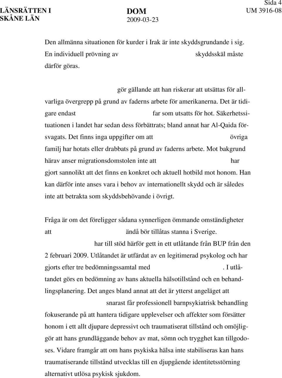 Säkerhetssituationen i landet har sedan dess förbättrats; bland annat har Al-Qaida försvagats. Det finns inga uppgifter om att övriga familj har hotats eller drabbats på grund av faderns arbete.