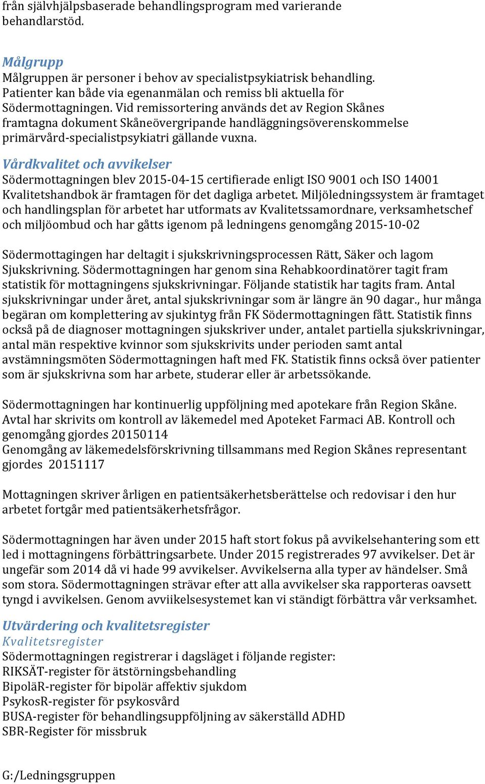 Vid remissortering används det av Region Skånes framtagna dokument Skåneövergripande handläggningsöverenskommelse primärvård-specialistpsykiatri gällande vuxna.