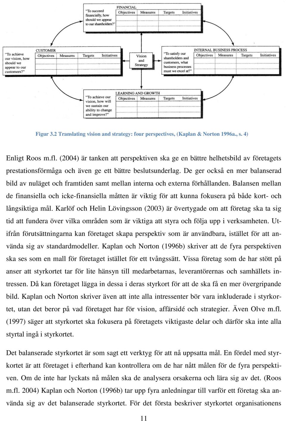 De ger också en mer balanserad bild av nuläget och framtiden samt mellan interna och externa förhållanden.