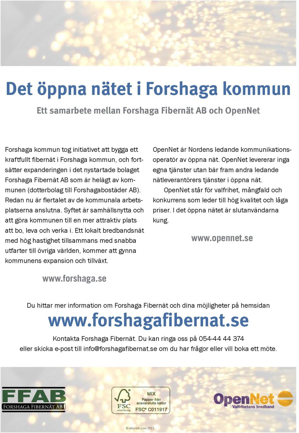 Syftet är samhällsnytta och att göra kommunen till en mer attraktiv plats att bo, leva och verka i.