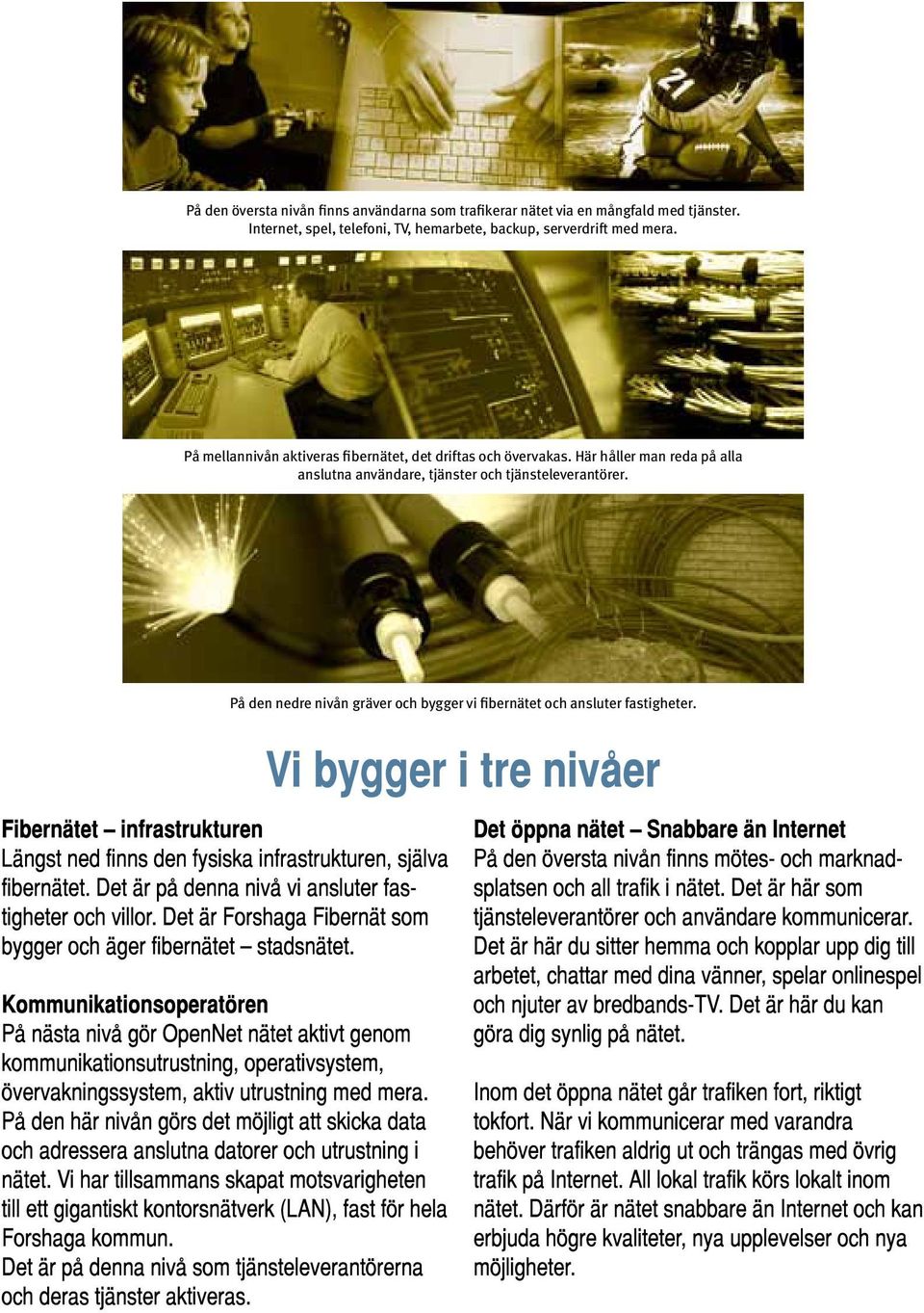 På mellannivån aktiveras fibernätet, det driftas och övervakas.