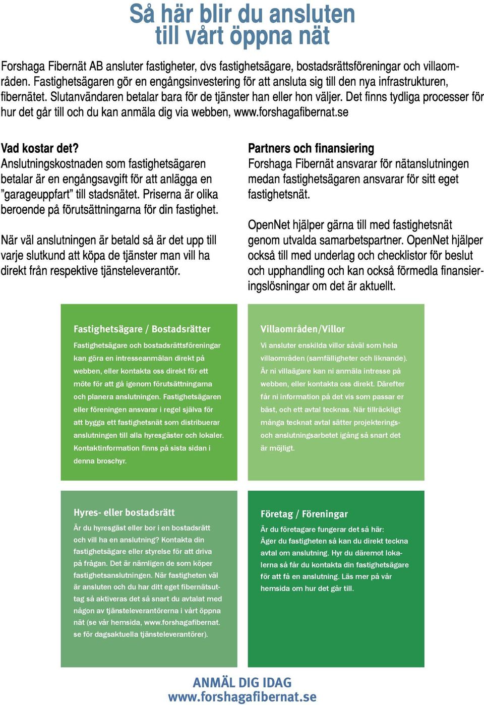 Kontaktinformation finns på sista sidan i denna broschyr. Villaområden/Villor Vi ansluter enskilda villor såväl som hela villaområden (samfälligheter och liknande).