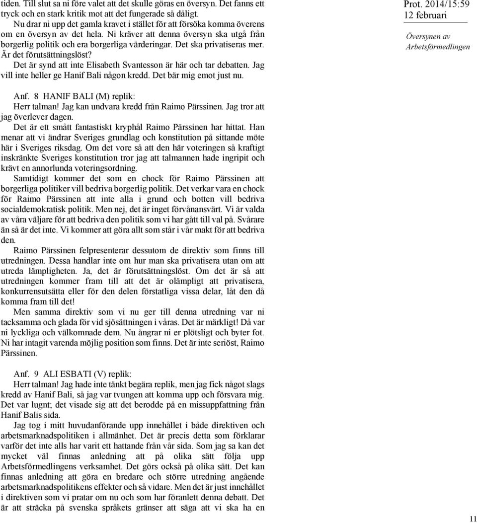 Det ska privatiseras mer. Är det förutsättningslöst? Det är synd att inte Elisabeth Svantesson är här och tar debatten. Jag vill inte heller ge Hanif Bali någon kredd. Det bär mig emot just nu. Prot.