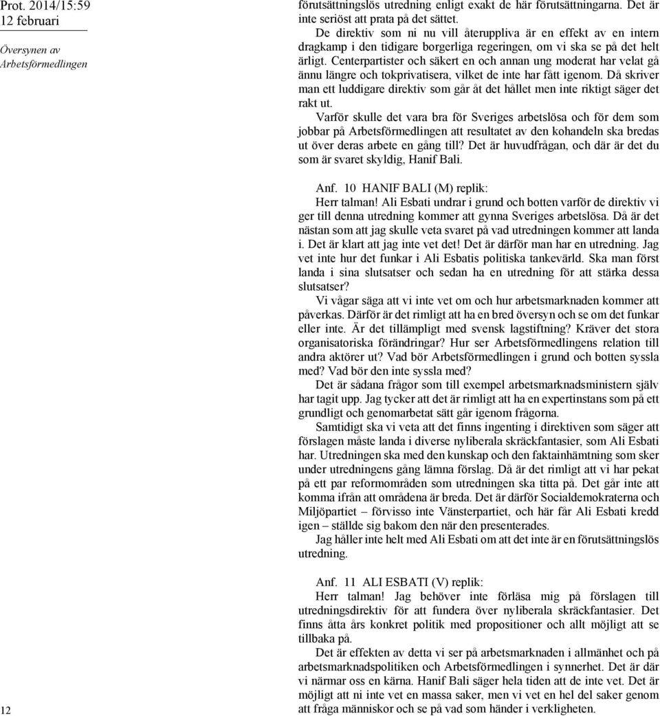 Centerpartister och säkert en och annan ung moderat har velat gå ännu längre och tokprivatisera, vilket de inte har fått igenom.