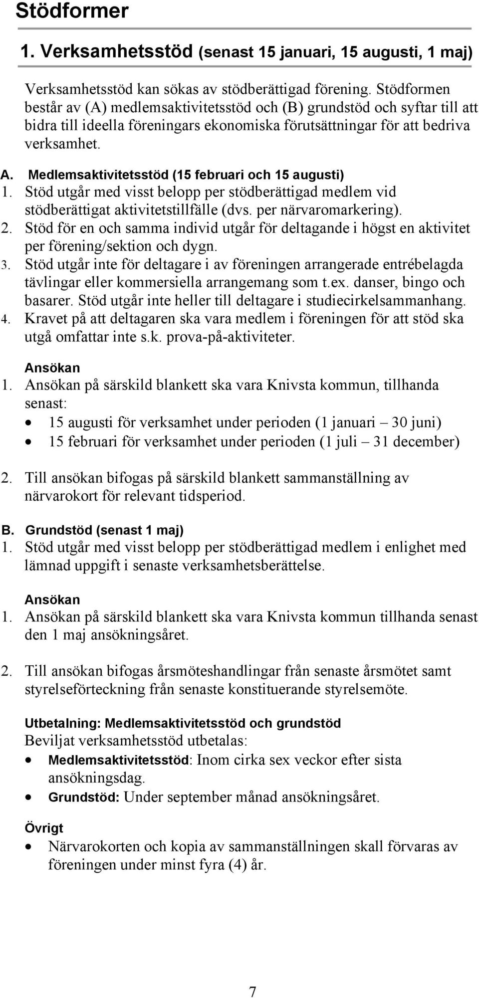 Medlemsaktivitetsstöd (15 februari och 15 augusti) 1. Stöd utgår med visst belopp per stödberättigad medlem vid stödberättigat aktivitetstillfälle (dvs. per närvaromarkering). 2.