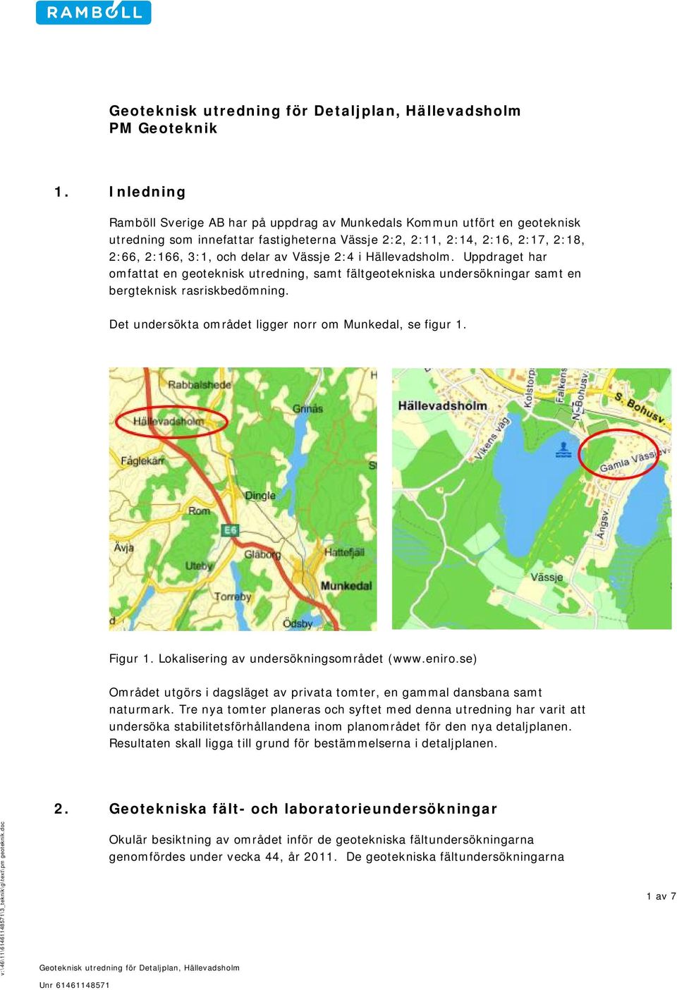 Vässje 2:4 i Hällevadsholm. Uppdraget har omfattat en geoteknisk utredning, samt fältgeotekniska undersökningar samt en bergteknisk rasriskbedömning.