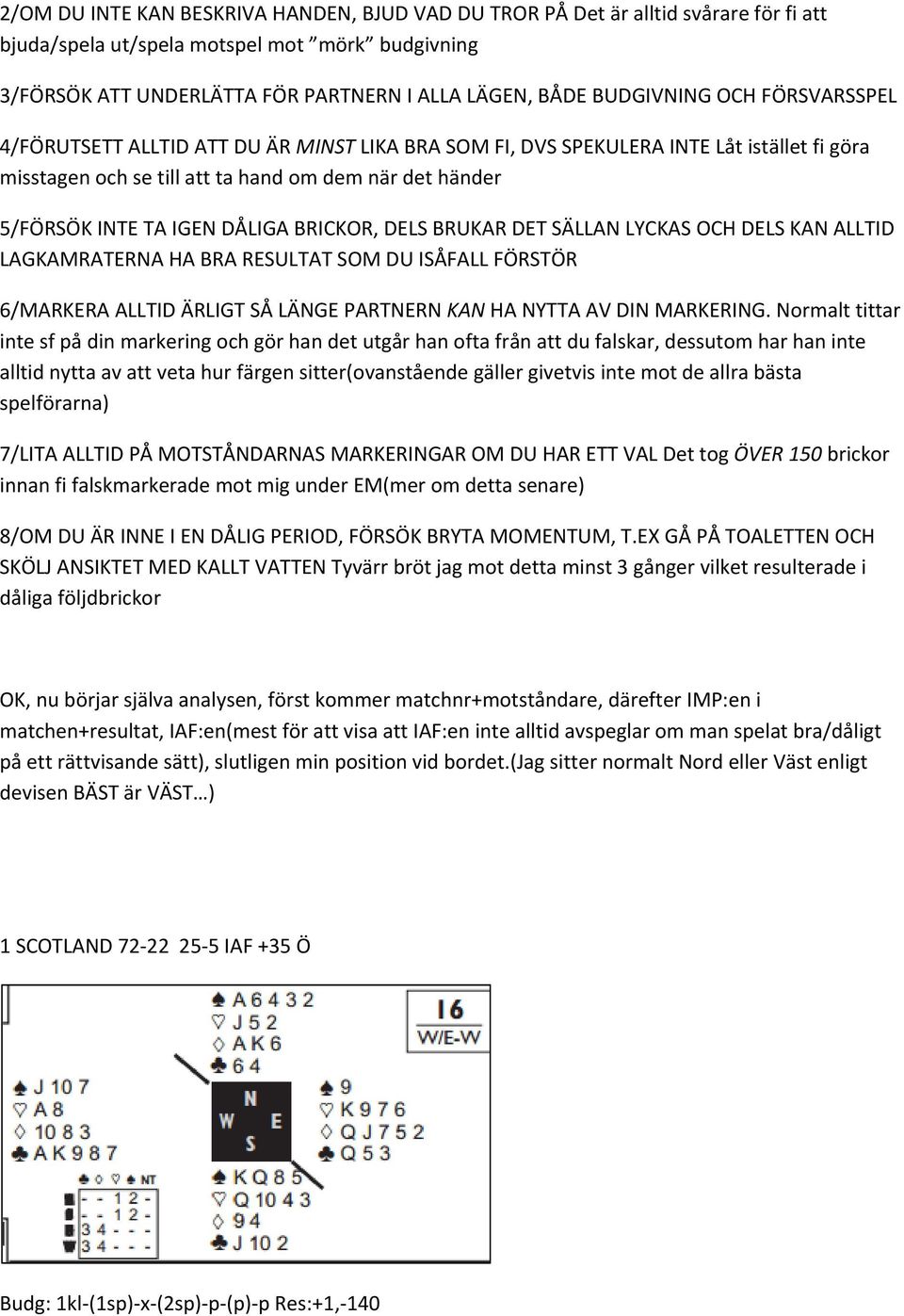 DÅLIGA BRICKOR, DELS BRUKAR DET SÄLLAN LYCKAS OCH DELS KAN ALLTID LAGKAMRATERNA HA BRA RESULTAT SOM DU ISÅFALL FÖRSTÖR 6/MARKERA ALLTID ÄRLIGT SÅ LÄNGE PARTNERN KAN HA NYTTA AV DIN MARKERING.