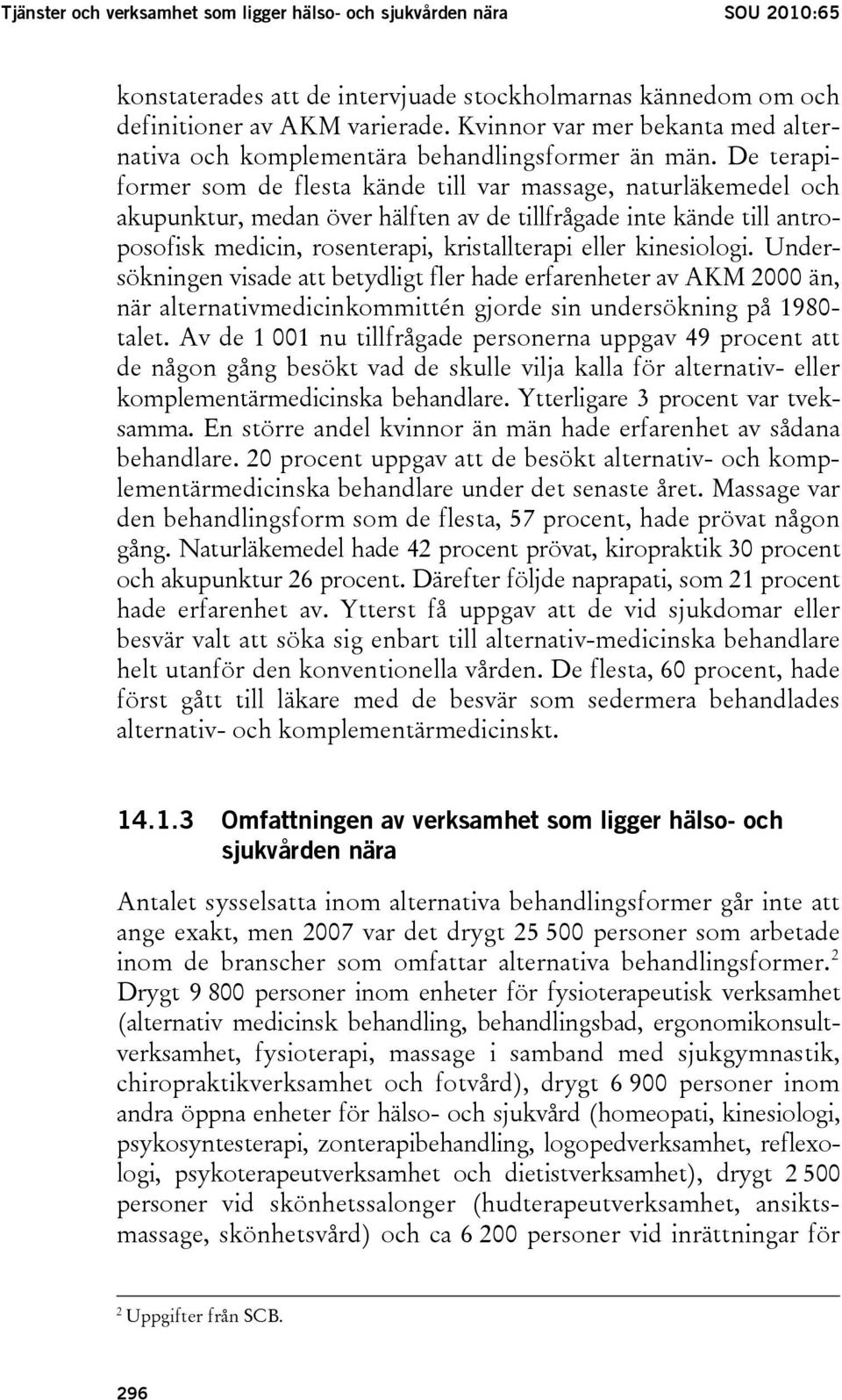 De terapiformer som de flesta kände till var massage, naturläkemedel och akupunktur, medan över hälften av de tillfrågade inte kände till antroposofisk medicin, rosenterapi, kristallterapi eller