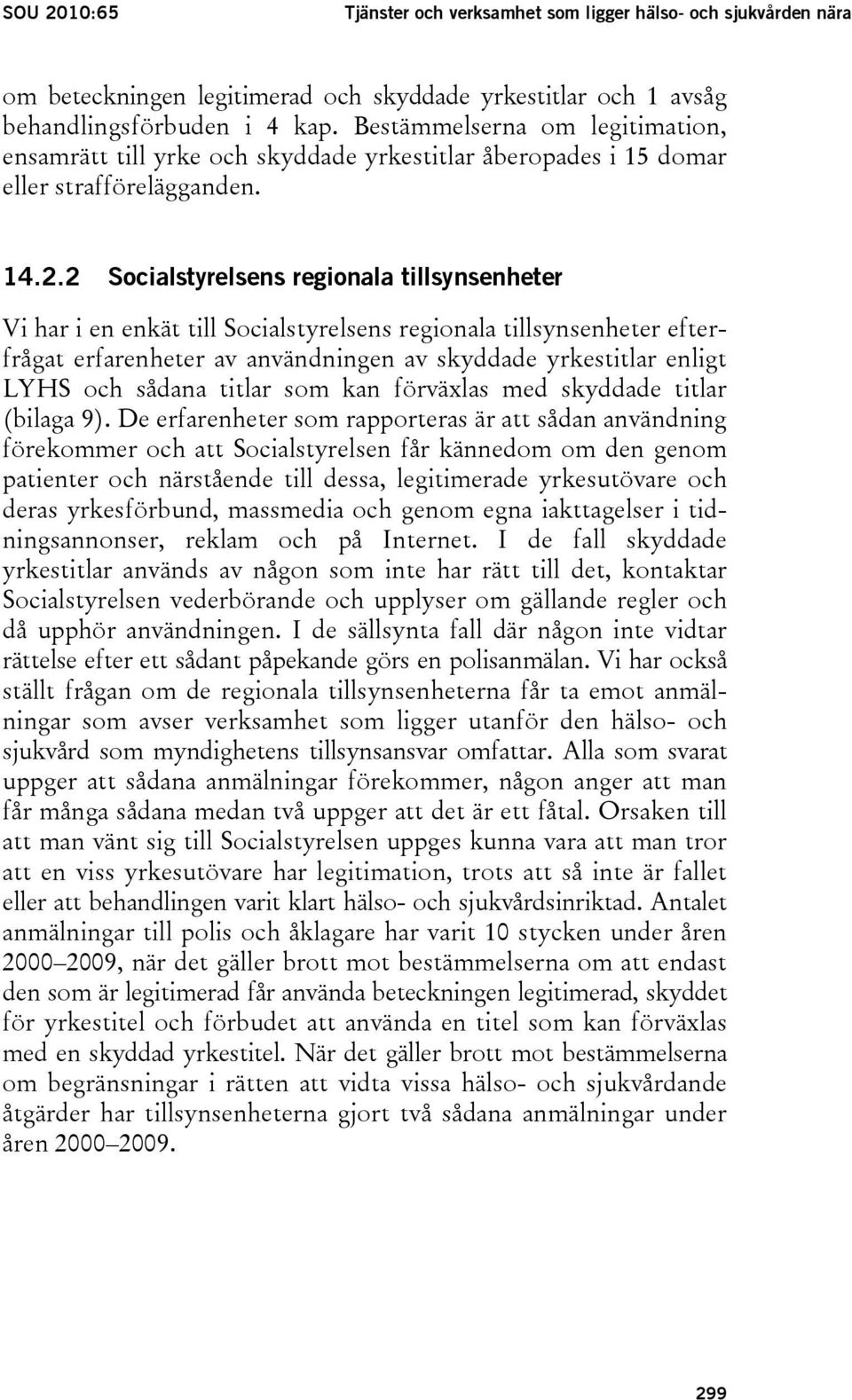 2 Socialstyrelsens regionala tillsynsenheter Vi har i en enkät till Socialstyrelsens regionala tillsynsenheter efterfrågat erfarenheter av användningen av skyddade yrkestitlar enligt LYHS och sådana