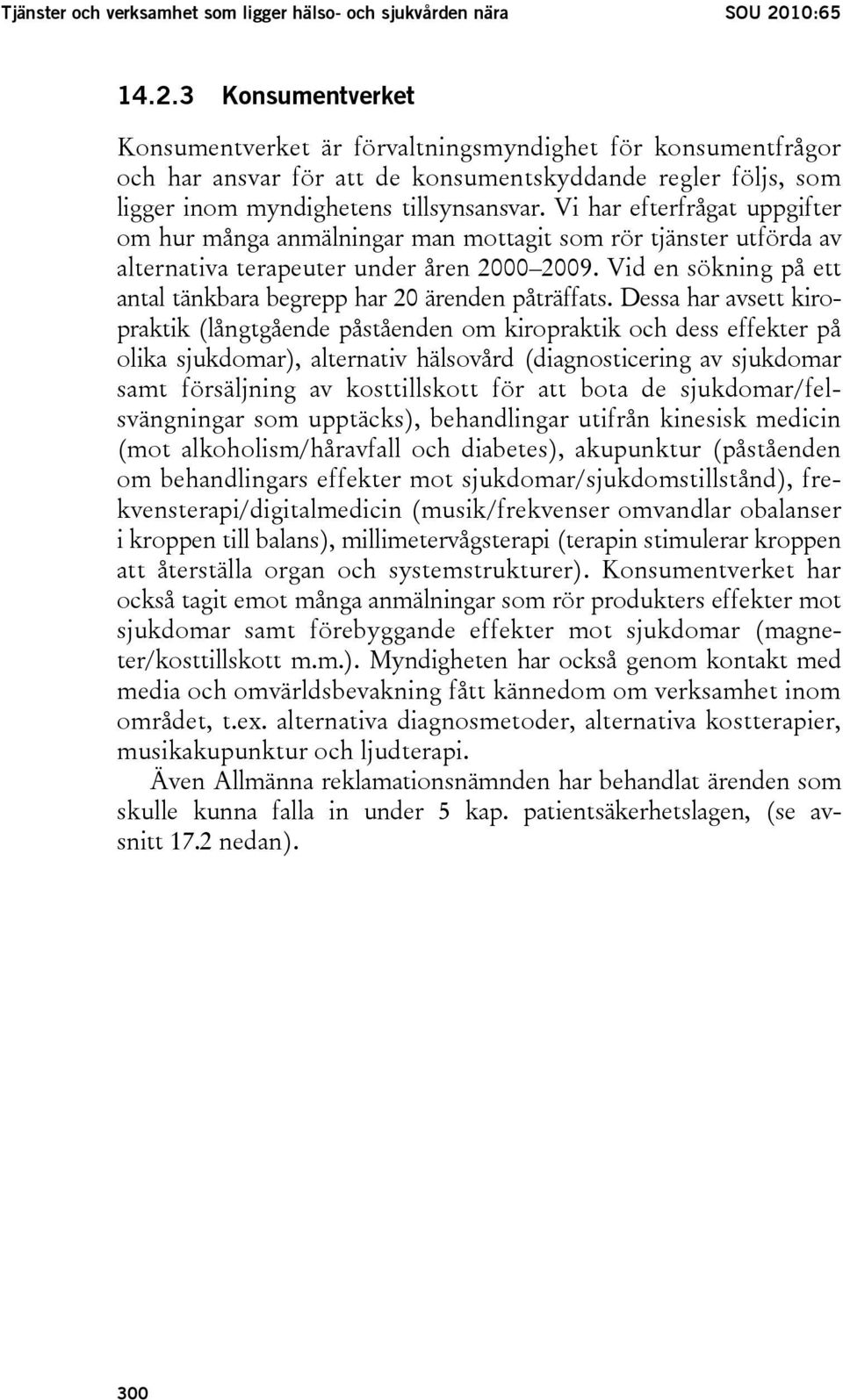 Vi har efterfrågat uppgifter om hur många anmälningar man mottagit som rör tjänster utförda av alternativa terapeuter under åren 2000 2009.