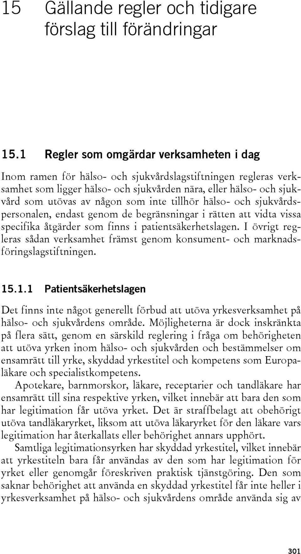 inte tillhör hälso- och sjukvårdspersonalen, endast genom de begränsningar i rätten att vidta vissa specifika åtgärder som finns i patientsäkerhetslagen.