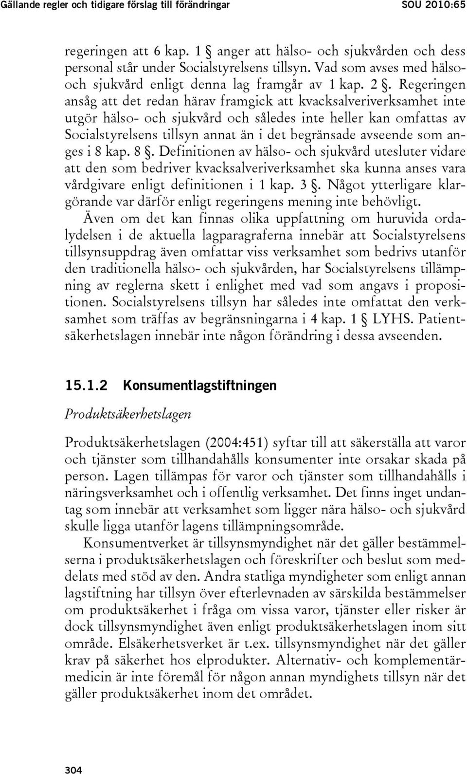 Regeringen ansåg att det redan härav framgick att kvacksalveriverksamhet inte utgör hälso- och sjukvård och således inte heller kan omfattas av Socialstyrelsens tillsyn annat än i det begränsade