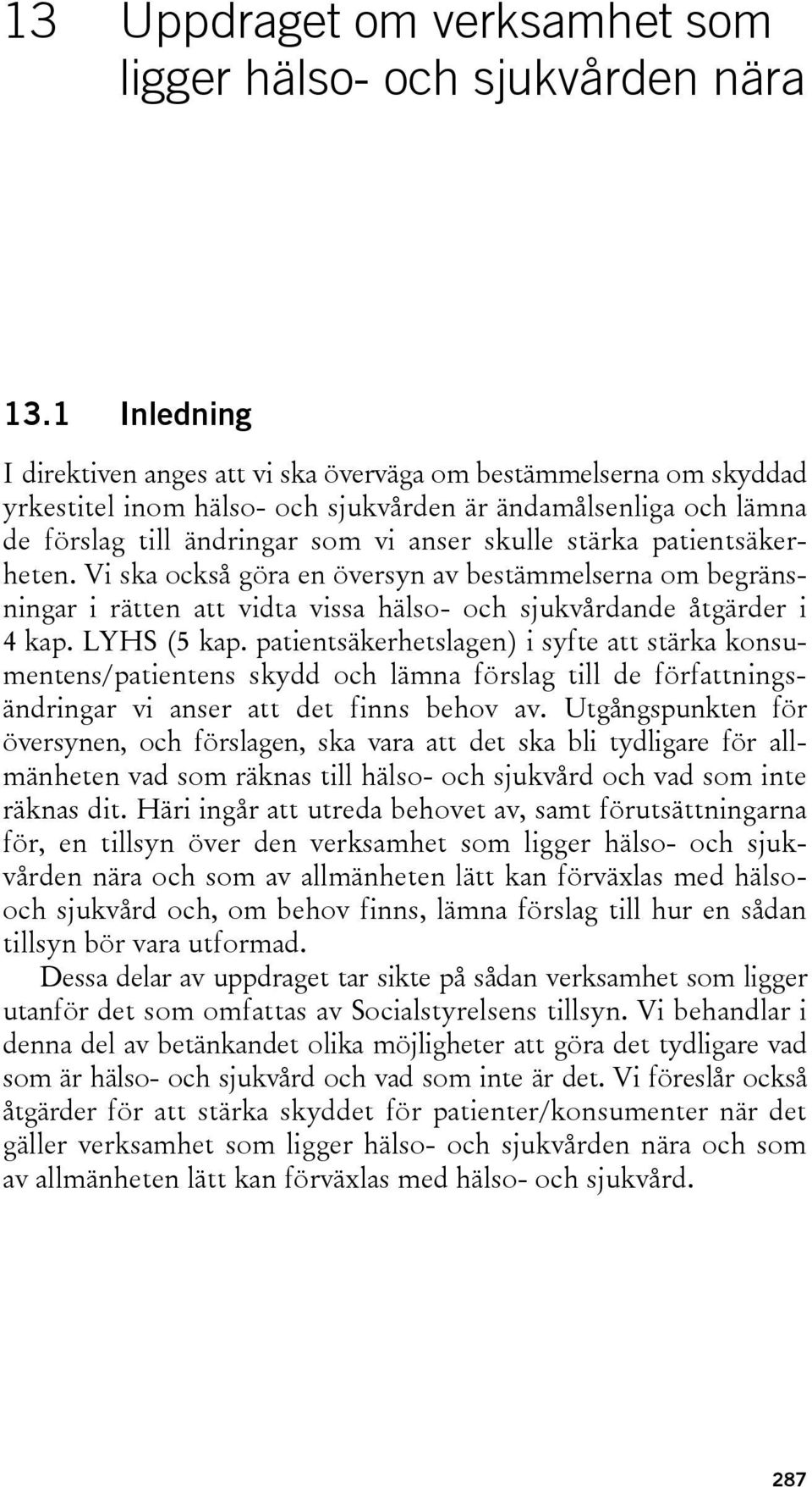 patientsäkerheten. Vi ska också göra en översyn av bestämmelserna om begränsningar i rätten att vidta vissa hälso- och sjukvårdande åtgärder i 4 kap. LYHS (5 kap.