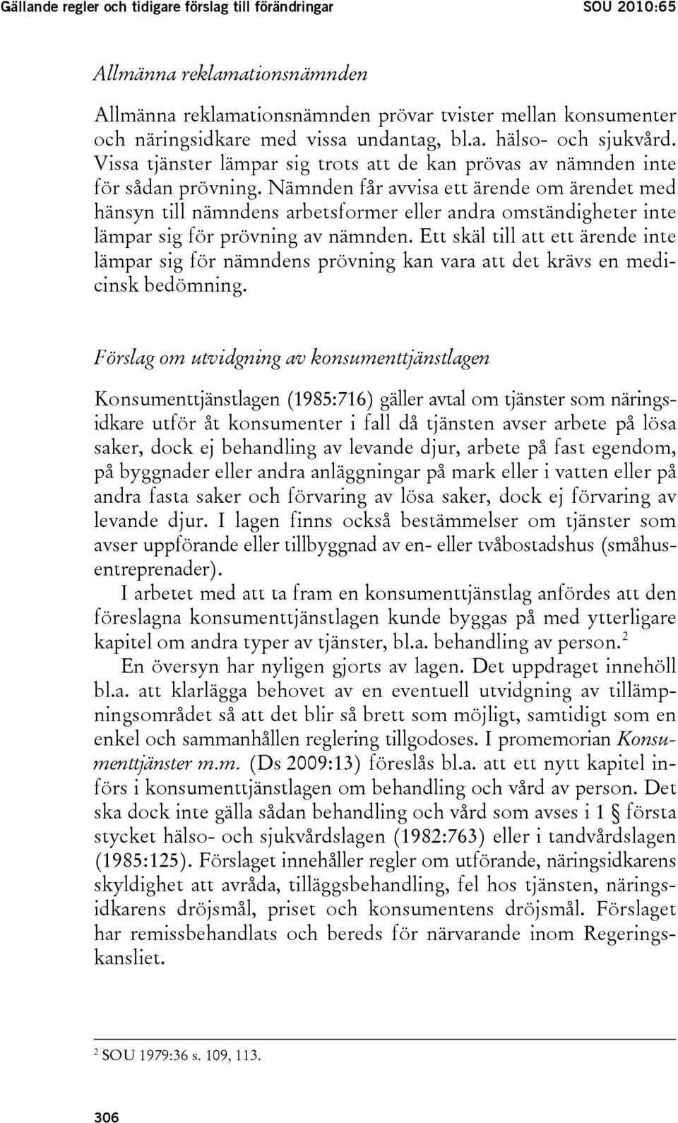 Nämnden får avvisa ett ärende om ärendet med hänsyn till nämndens arbetsformer eller andra omständigheter inte lämpar sig för prövning av nämnden.