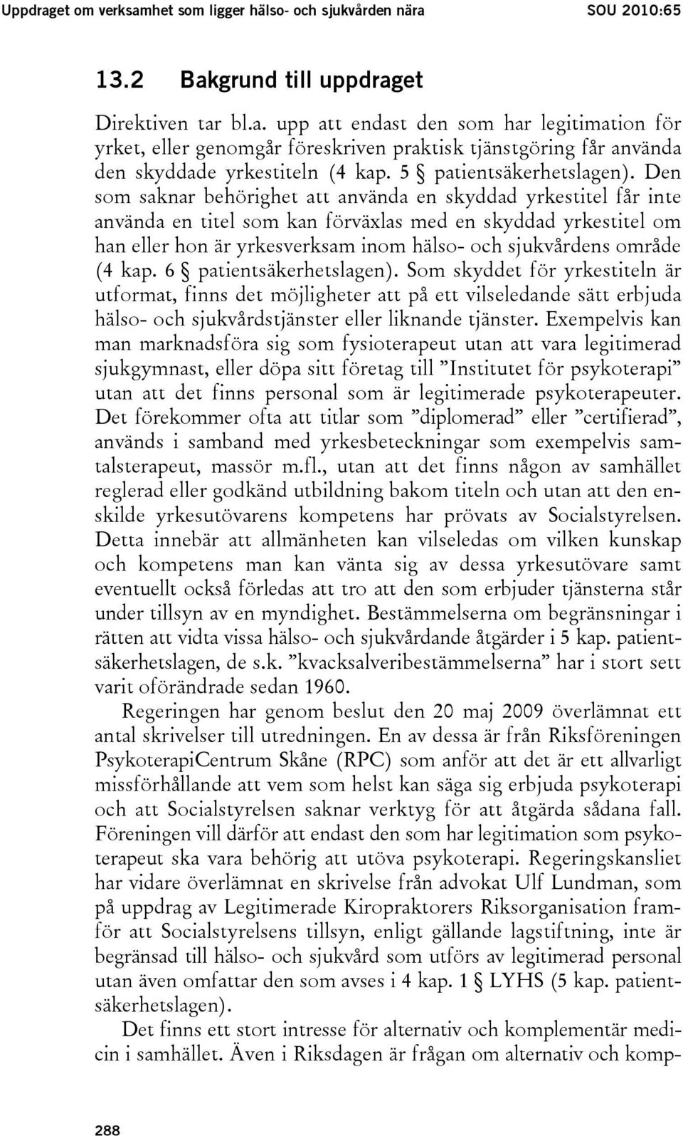 Den som saknar behörighet att använda en skyddad yrkestitel får inte använda en titel som kan förväxlas med en skyddad yrkestitel om han eller hon är yrkesverksam inom hälso- och sjukvårdens område