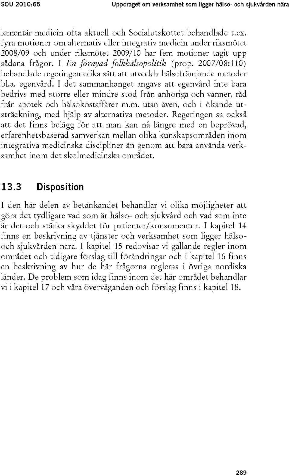 2007/08:110) behandlade regeringen olika sätt att utveckla hälsofrämjande metoder bl.a. egenvård.