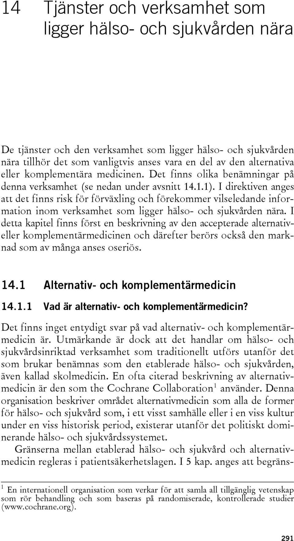 I direktiven anges att det finns risk för förväxling och förekommer vilseledande information inom verksamhet som ligger hälso- och sjukvården nära.