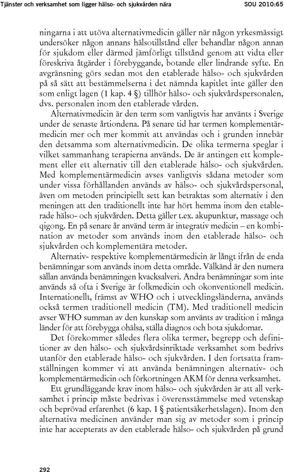 En avgränsning görs sedan mot den etablerade hälso- och sjukvården på så sätt att bestämmelserna i det nämnda kapitlet inte gäller den som enligt lagen (1 kap.