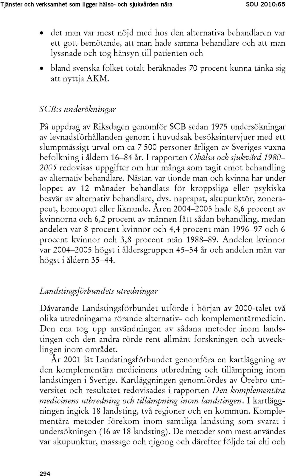 SCB:s underökningar På uppdrag av Riksdagen genomför SCB sedan 1975 undersökningar av levnadsförhållanden genom i huvudsak besöksintervjuer med ett slumpmässigt urval om ca 7 500 personer årligen av