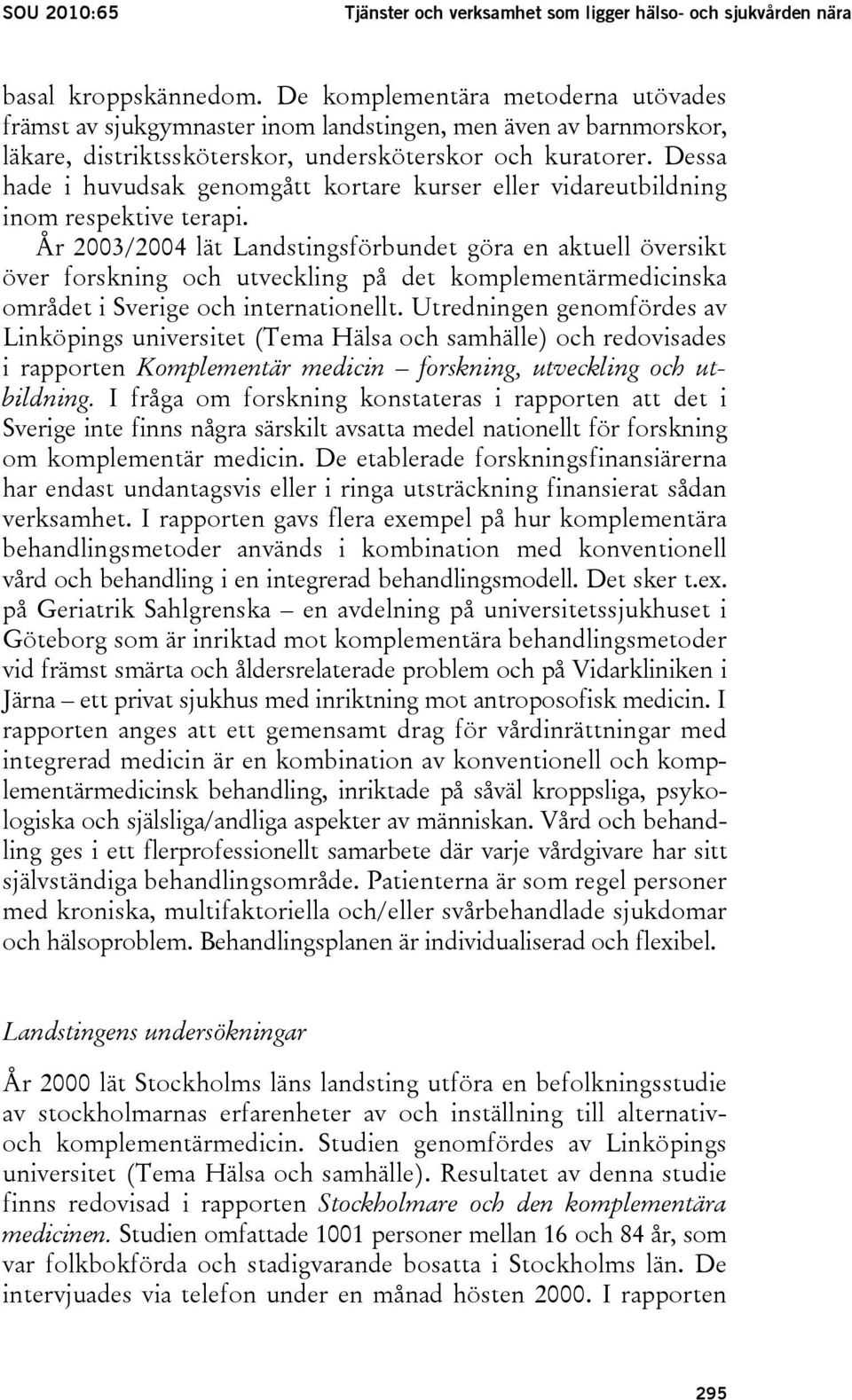 Dessa hade i huvudsak genomgått kortare kurser eller vidareutbildning inom respektive terapi.