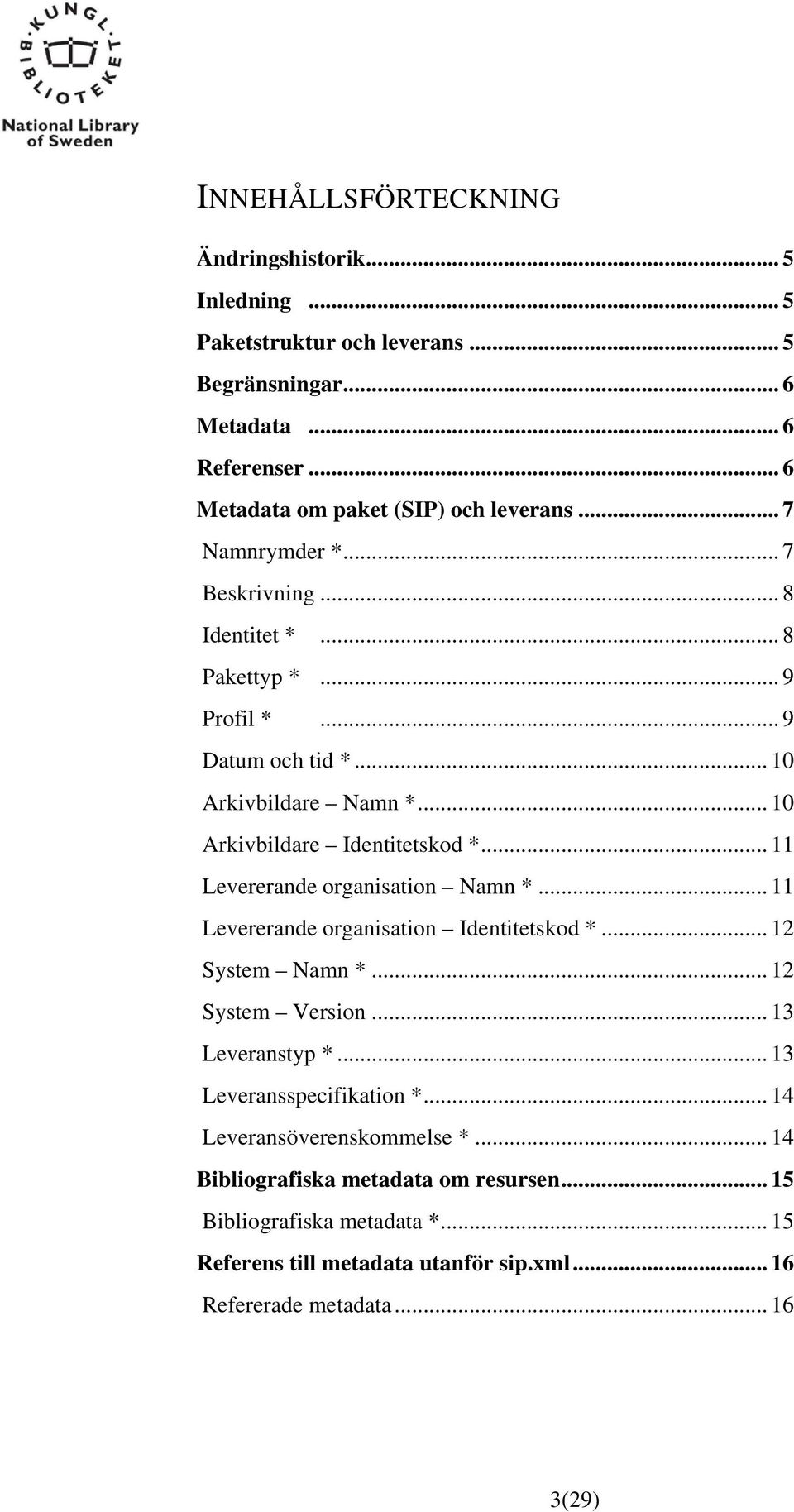 .. 10 Arkivbildare Identitetskod *... 11 Levererande organisation Namn *... 11 Levererande organisation Identitetskod *... 12 System Namn *... 12 System Version.