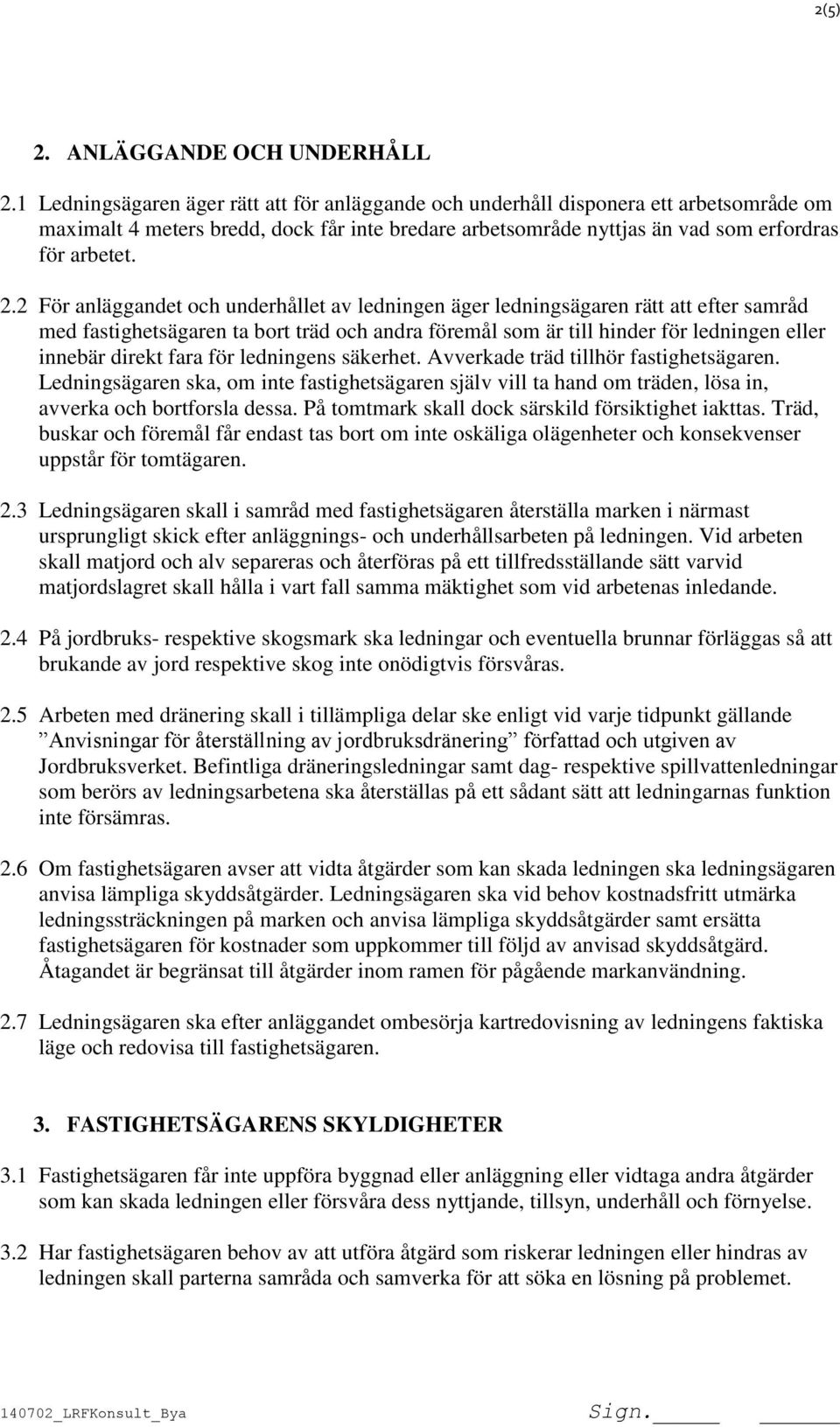 2 För anläggandet och underhållet av ledningen äger ledningsägaren rätt att efter samråd med fastighetsägaren ta bort träd och andra föremål som är till hinder för ledningen eller innebär direkt fara