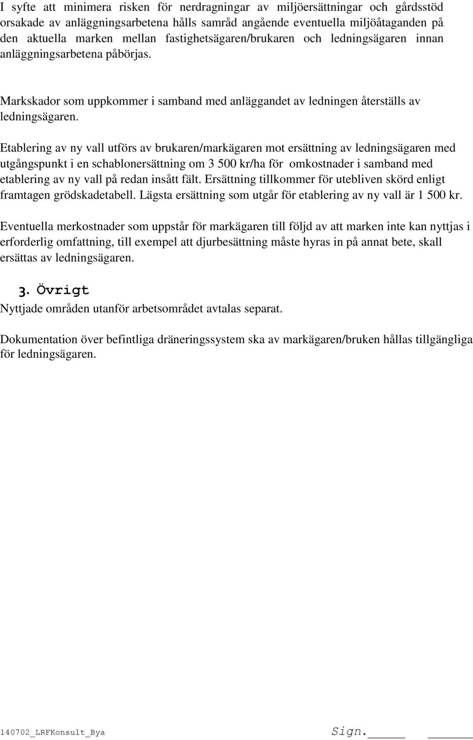 Etablering av ny vall utförs av brukaren/markägaren mot ersättning av ledningsägaren med utgångspunkt i en schablonersättning om 3 500 kr/ha för omkostnader i samband med etablering av ny vall på