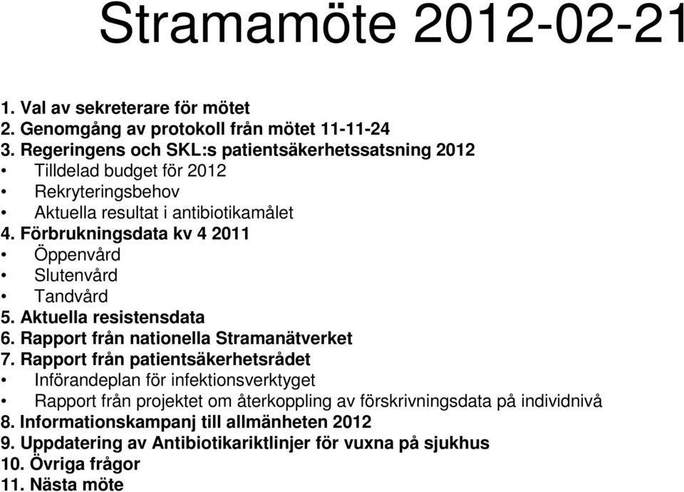 Förbrukningsdata kv 4 2011 Öppenvård Slutenvård Tandvård 5. Aktuella resistensdata 6. Rapport från nationella Stramanätverket 7.