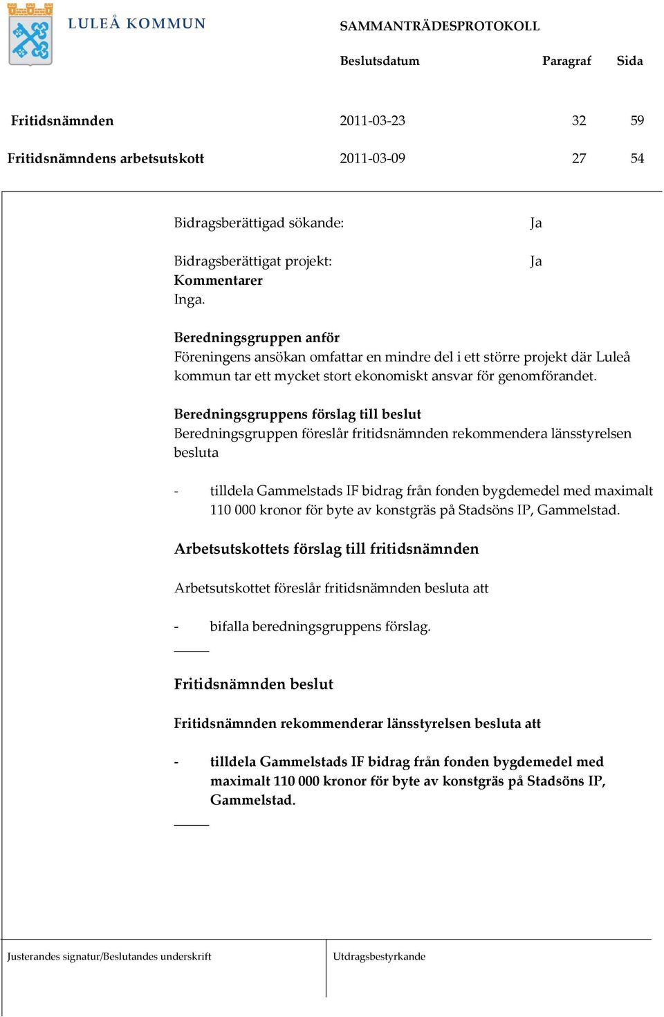 genomförandet. - tilldela Gammelstads IF bidrag från fonden bygdemedel med maximalt 110 000 kronor för byte av konstgräs på Stadsöns IP, Gammelstad.