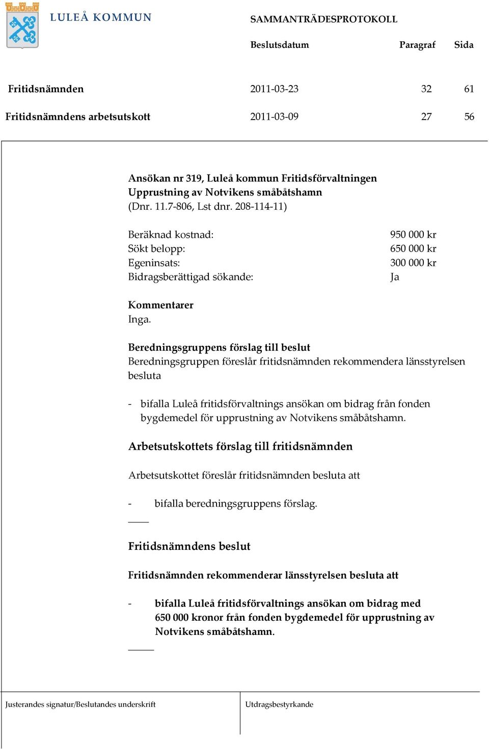 - bifalla Luleå fritidsförvaltnings ansökan om bidrag från fonden bygdemedel för upprustning av Notvikens småbåtshamn.