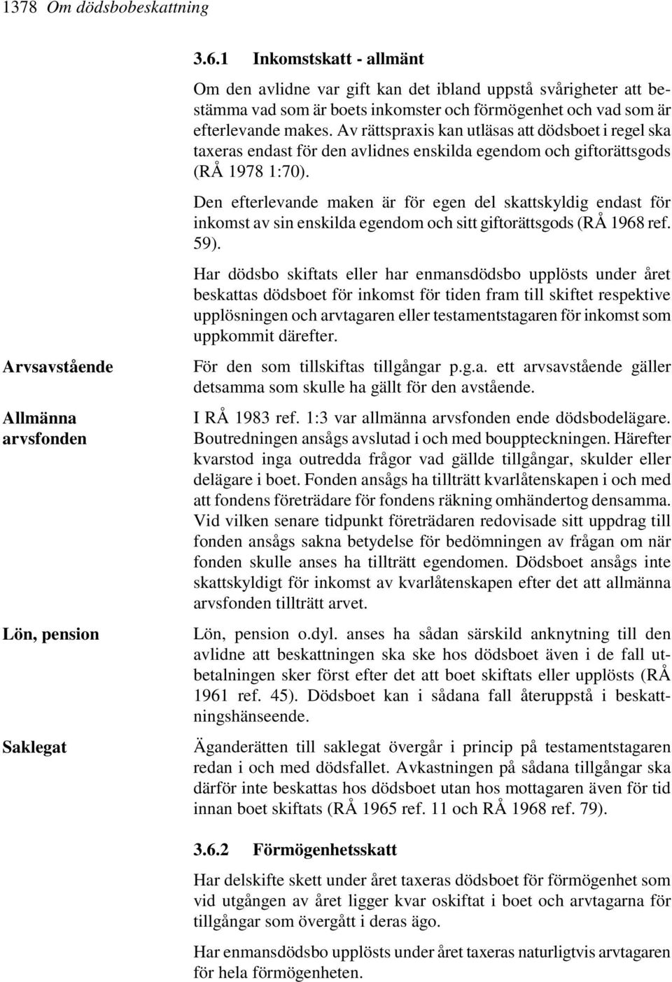 Av rättspraxis kan utläsas att dödsboet i regel ska taxeras endast för den avlidnes enskilda egendom och giftorättsgods (RÅ 1978 1:70).