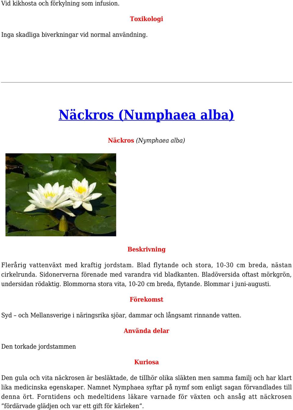 Blommorna stora vita, 10-20 cm breda, flytande. Blommar i juni-augusti. Syd och Mellansverige i näringsrika sjöar, dammar och långsamt rinnande vatten.