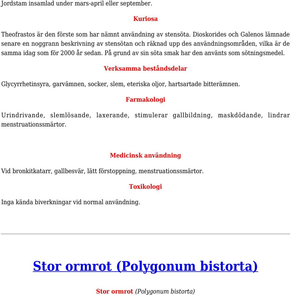 På grund av sin söta smak har den använts som sötningsmedel. Glycyrrhetinsyra, garvämnen, socker, slem, eteriska oljor, hartsartade bitterämnen.