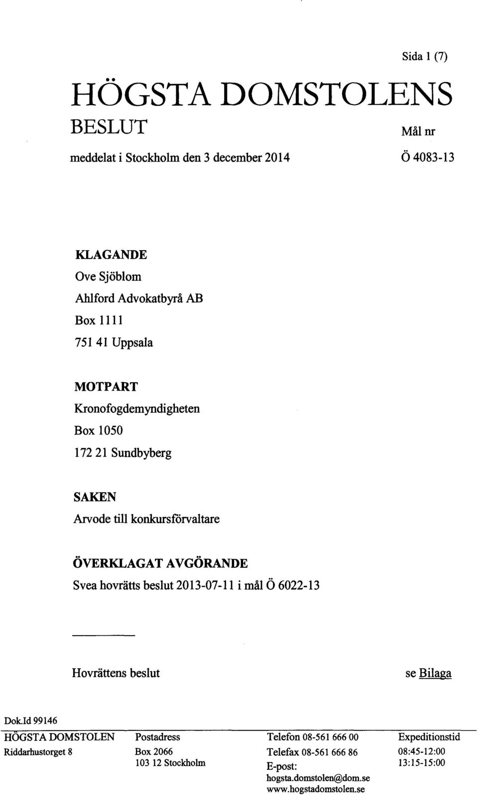 hovrätts beslut 2013-07-11 i mål Ö 6022-13 Hovrättens beslut se Bilaga Dok.