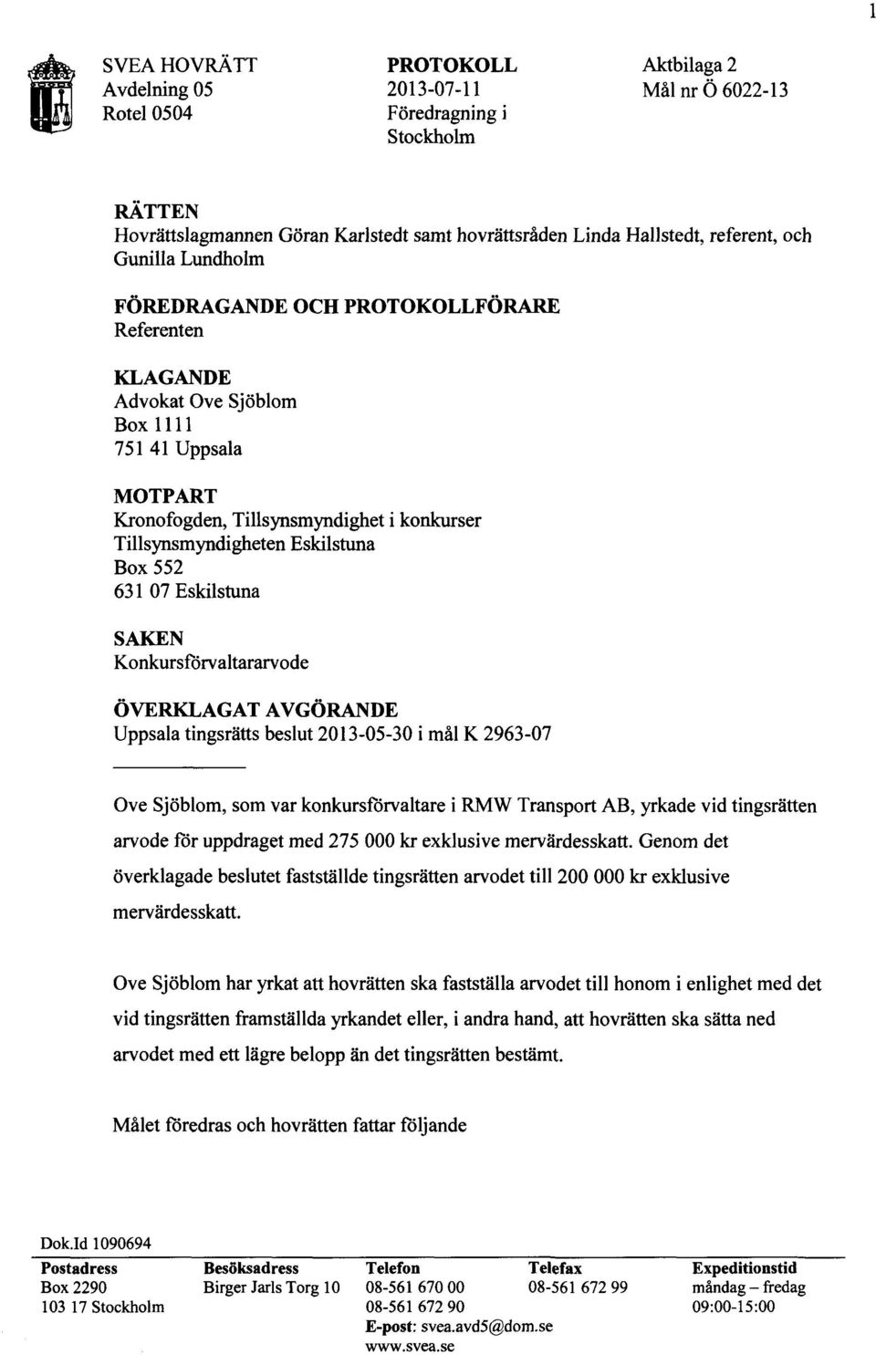 Box 552 631 07 Eskilstuna SAKEN Konkursförvaltararvode ÖVERKLAGAT AVGÖRANDE Uppsala tingsrätts beslut 2013-05-30 i mål K 2963-07 Ove Sjöblom, som var konkursförvaltare i RMW Transport AB, yrkade vid