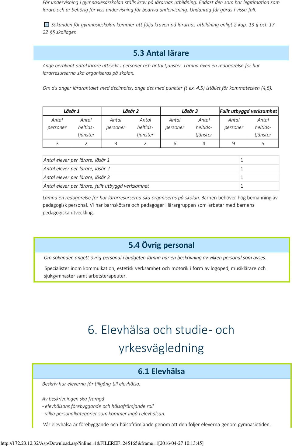 3 Antal lärare Ange beräknat antal lärare uttryckt i personer och antal tjänster. Lämna även en redogörelse för hur lärarresurserna ska organiseras på skolan.